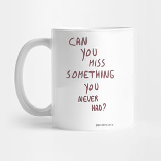 Can You Miss Something You Never Had? Mug
